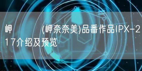 岬ななみ(岬奈奈美)品番作品IPX-217介绍及预览